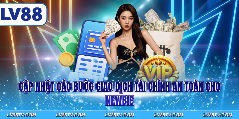 Cập nhật các bước giao dịch tài chính an toàn cho newbie