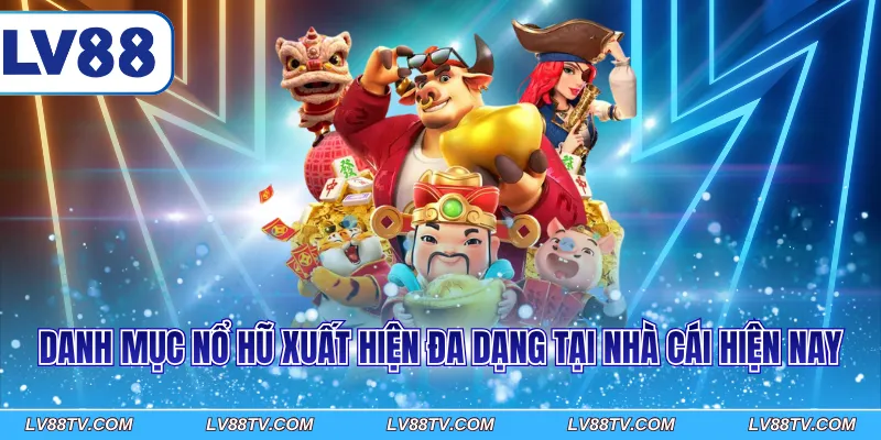 Danh mục nổ hũ xuất hiện đa dạng tại nhà cái hiện nay