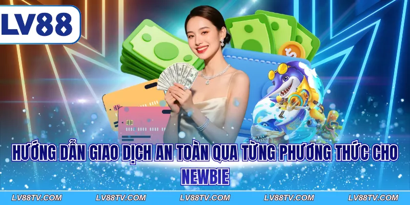 Hướng dẫn giao dịch an toàn qua từng phương thức cho newbie