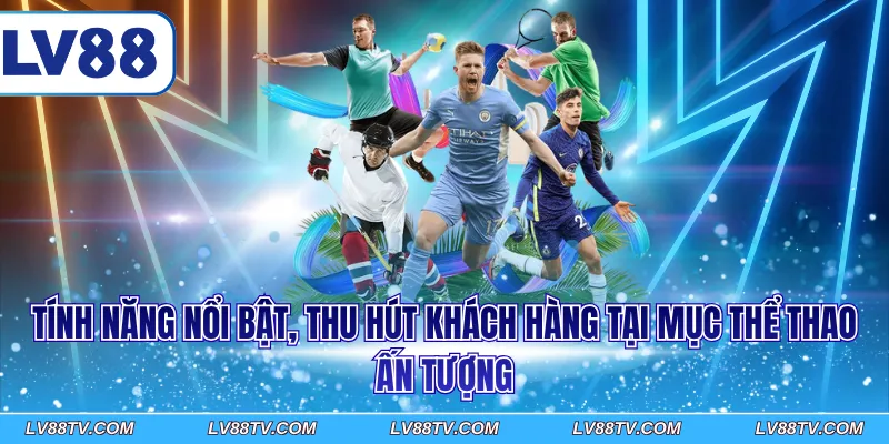 Tính năng nổi bật, thu hút khách hàng tại mục thể thao ấn tượng